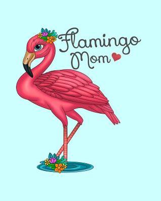 Read Flamingo Mom: Pink Flamingo Notebook 100 Blank Lined College Rule Pages 8x10 Pink Flamingo Gift Idea For Flamingo Lovers - Hustlagirl | ePub