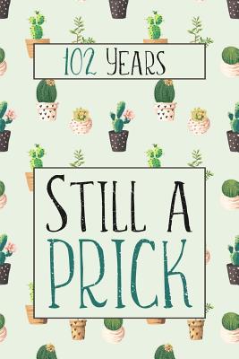 Read Online 102 Years Still A Prick: Lined Journal / Notebook - Funny 102 yr Old Gag Gift, Fun And Practical Alternative to a Card - Cactus Themed 102nd Birthday Gifts For Men and Women -  file in PDF