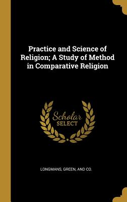 Download Practice and Science of Religion; A Study of Method in Comparative Religion - Longman Green & Co | PDF