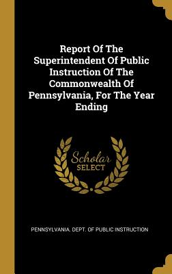 Download Report Of The Superintendent Of Public Instruction Of The Commonwealth Of Pennsylvania, For The Year Ending - Pennsylvania Department of Public Instruction file in ePub