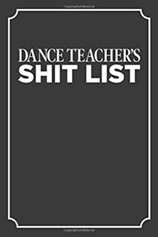 Download Dance Teacher's Shit List: 6 x 9 Notebook, 120 Pages, Perfect for Notes and Journal, Funny Gift for Dance Teacher - Green Canopy Arts | PDF