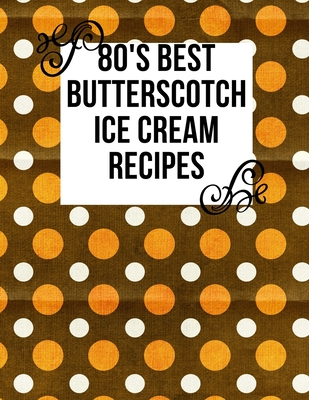 Full Download 80's Best Butterscotch Ice Cream Recipes: Blank Recipe Book 80's Themed - Mayer Nostaliga | PDF