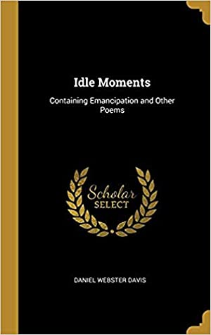 Read Idle Moments: Containing Emancipation and Other Poems - Daniel Webster Davis file in ePub