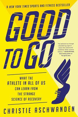 Read Good to Go: What the Athlete in All of Us Can Learn from the Strange Science of Recovery - Christie Aschwanden | PDF