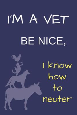 Full Download I'm a Vet Be Nice Blank Lined Notebook Journal: A daily diary, composition or log book, funny gag gift idea for your veterinarian or someone who wants to be!! -  | ePub