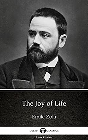 Read Online The Joy of Life by Emile Zola - Delphi Classics (Illustrated) (Delphi Parts Edition (Emile Zola) Book 17) - Émile Zola | PDF