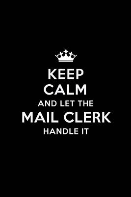 Download Keep Calm and Let the Mail Clerk Handle It: Blank Lined Mail Clerk Journal Notebook Diary as a Perfect Birthday, Appreciation day, Business, Thanksgiving, or Christmas Gift for friends, coworkers and family. - Real Joy Publications | PDF