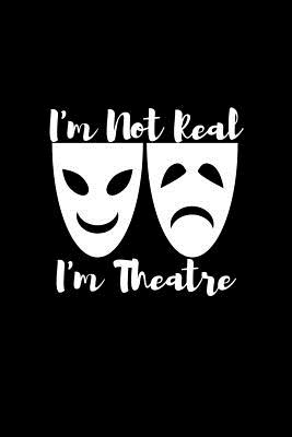 Read Online I'm not real I'm theatre: Blank Lined Journal Notebook Funny Acting Theater Notebook, Theater Notebook, Ruled, Writing Book, Sarcastic Gag Journal for Theater Lovers, theatre gifts -  file in PDF