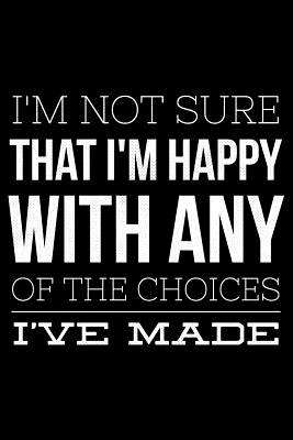 Download I'm not sure that I'm happy with any of the choices I've made: Notebook (Journal, Diary) for those who love sarcasm - 120 lined pages to write in - Humor Vibes | PDF