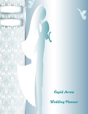 Full Download Cupid Arrow Wedding Planner: Wedding Planner, Journal, Worksheets, Organizer, Notebook, An ideal wedding engagement present and Gift for that Bride and Groom to be, Married couple to be, with Checklists, Prompts, Timelines, contact list -  | ePub