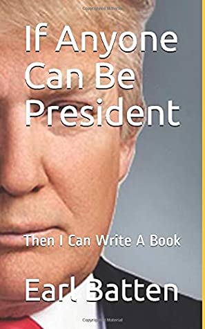 Read If Anyone Can Be President: Then I Can Write A Book - Earl Batten | PDF