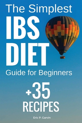 Full Download The Simplest IBS Diet Guide for Beginners   35 Recipes: Low FODMAP Diet: What to Do and What to Avoid - Eric P Garvin | PDF