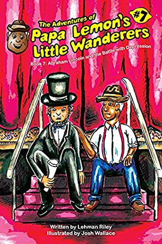 Read Online The Adventures of Papa Lemon's Little Wanderers Book 7: Abraham Lincoln and the Battle With Depression - Lehman Riley file in PDF