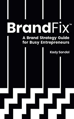 Full Download BrandFix: A Brand Strategy Guide for Busy Entrepreneurs - Kady Sandel file in ePub