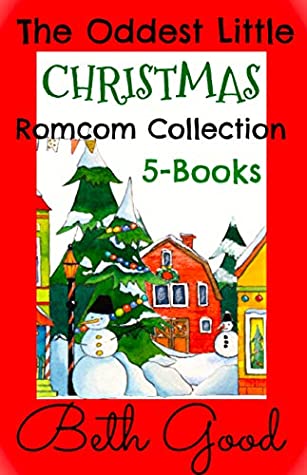Read The Oddest Little Christmas Romcom Collection: A massive 5-book bundle of cosy, feel-good Christmas romances! - Beth Good | PDF