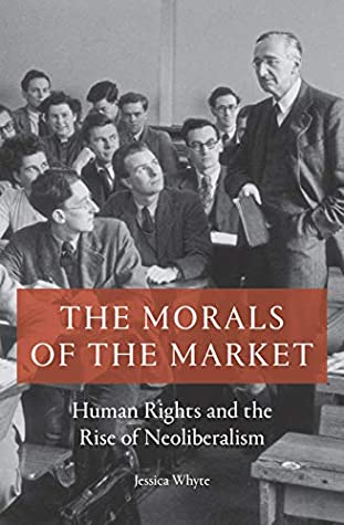 Read The Morals of the Market: Human Rights and the Rise of Neoliberalism - Jessica Whyte | PDF