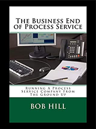 Read The Business End of Process Service: Running A Process Service Company From The Ground Up - Bob Hill file in PDF