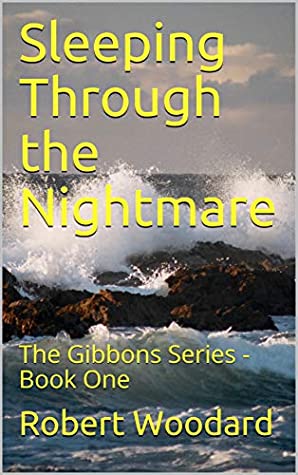 Read Sleeping Through the Nightmare: The Gibbons Series - Book One - Robert Woodard | PDF