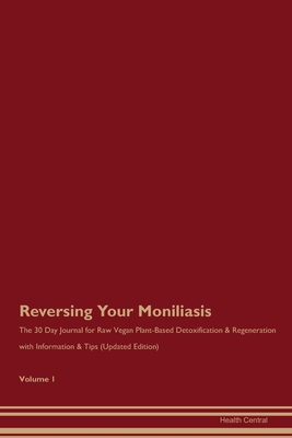 Download Reversing Your Moniliasis: The 30 Day Journal for Raw Vegan Plant-Based Detoxification & Regeneration with Information & Tips (Updated Edition) Volume 1 - Health Central | PDF