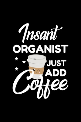 Read Online Insant Organist Just Add Coffee: Funny Notebook for Organist Funny Christmas Gift Idea for Organist Organist Journal 100 pages 6x9 inches - Funny Journals For Organist file in ePub