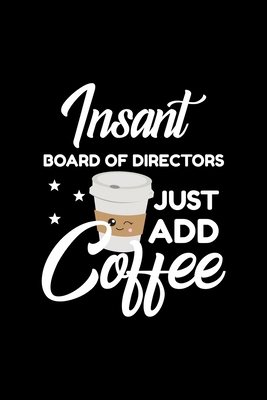 Read Online Insant Board Of Directors Just Add Coffee: Funny Notebook for Board Of Directors - Funny Christmas Gift Idea for Board Of Directors - Board Of Directors Journal - 100 pages 6x9 inches - Funny Journals For Board of Directors | ePub