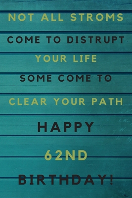 Read Not all storms come to disrupt your life some come to clear your path Happy 62nd Birthday: 62nd Birthday Gift / Journal / Notebook / Unique Birthday Card Alternative Quote -  | ePub