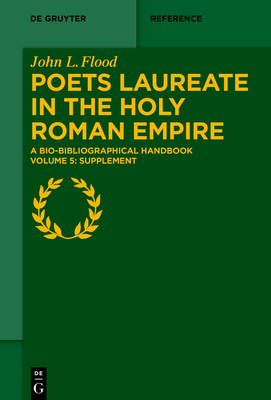 Download Poets Laureate in the Holy Roman Empire: A Bio-Bibliographical Handbook. Volume V: Supplement - John Flood file in PDF