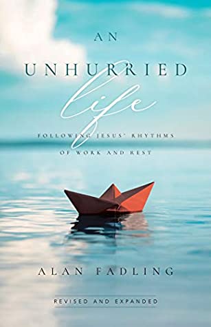 Read Online An Unhurried Life: Following Jesus' Rhythms of Work and Rest - Alan Fadling | PDF