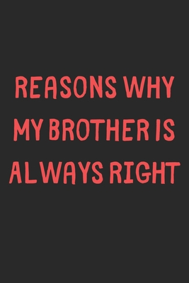 Read Online Reasons Why My Brother Is Always Right: Lined Journal, 120 Pages, 6 x 9, Funny Brother Gift Idea, Black Matte Finish (Reasons Why My Brother Is Always Right Journal) - Family Publishing file in PDF