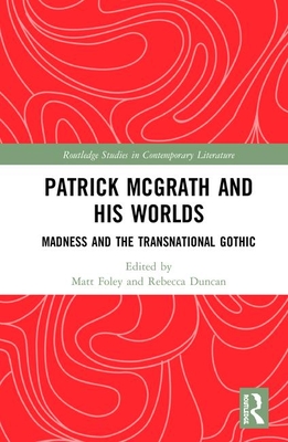 Read Online Patrick McGrath and his Worlds: Madness and the Transnational Gothic - Matt Foley | PDF