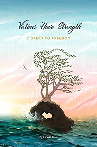 Full Download Victims Have Strength: 7 Steps to Freedom (Personal Transformation Book 1) - Elessar Trost file in ePub