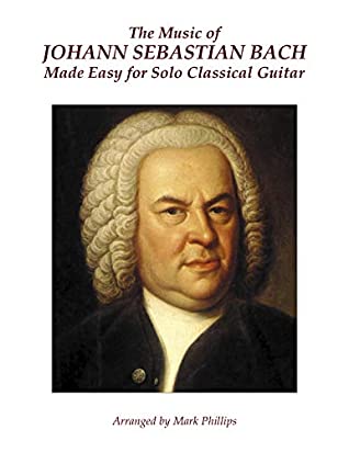 Read Online The Music of Johann Sebastian Bach Made Easy for Solo Classical Guitar - Johann Sebastian Bach | PDF