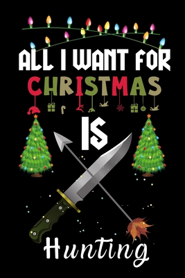 Read Online All I Want For Christmas Is Hunting: Hunting lovers Appreciation gifts for Xmas, Funny Hunting Christmas Notebook / Thanksgiving & Christmas Gift - Winter Gift Publishing file in ePub