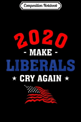 Read Online Composition Notebook: 2020 Make Liberals Cry Again Campaign Trump Supporter Facts Journal/Notebook Blank Lined Ruled 6x9 100 Pages - Eva-Maria Dorn | ePub