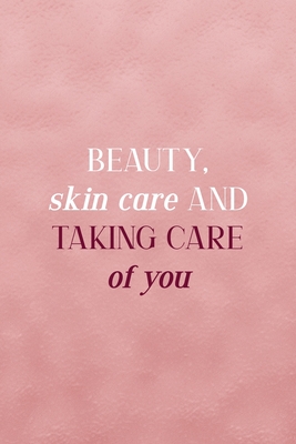 Read Online Beauty, Skin Care And Taking Care Of You: Notebook Journal Composition Blank Lined Diary Notepad 120 Pages Paperback Pink Texture Skin Care - Cindy Xiong Yo | PDF