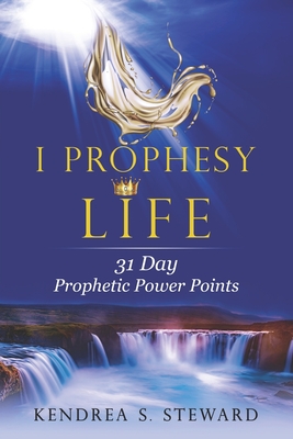 Read I Prophesy Life: 31 Day Prophetic Power Points - Kendrea Steward file in PDF