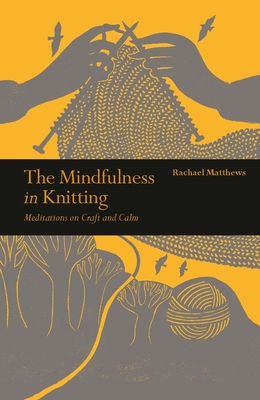 Read Online The Mindfulness in Knitting: Meditations on Craft and Calm - Rachael Matthews file in PDF